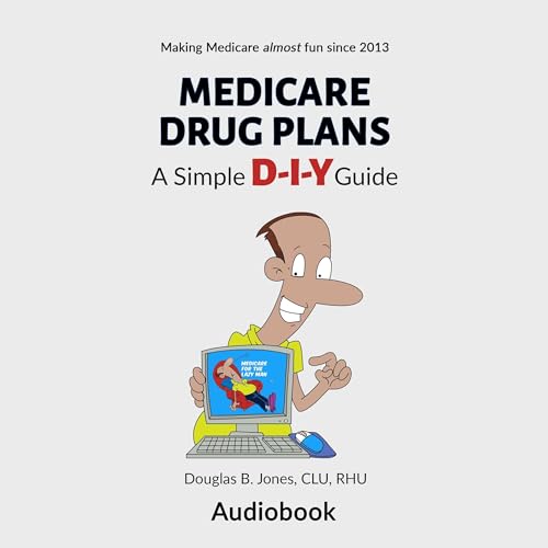 Medicare Drug Plans: A Simple D-I-Y Guide by Douglas B. Jones CLU RHU
