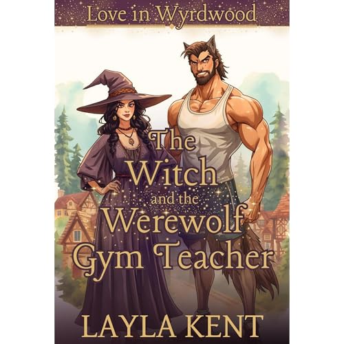 The Witch and the Werewolf Gym Teacher (Love in Wyrdwood) by Layla Kent