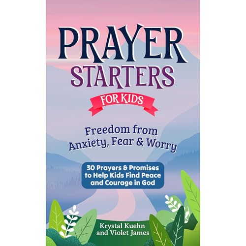 Prayer Starters for Kids: Freedom from Anxiety, Fear & Worry