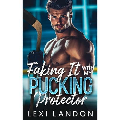 Faking It With My Pucking Protector