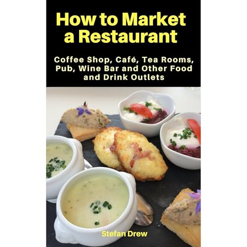 How to Market a Restaurant, Coffee Shop, Café, Tea Rooms, Pub, Wine Bar and Other Food and Drink Outlets