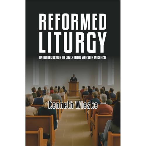 Reformed Liturgy by Kenneth Wieske
