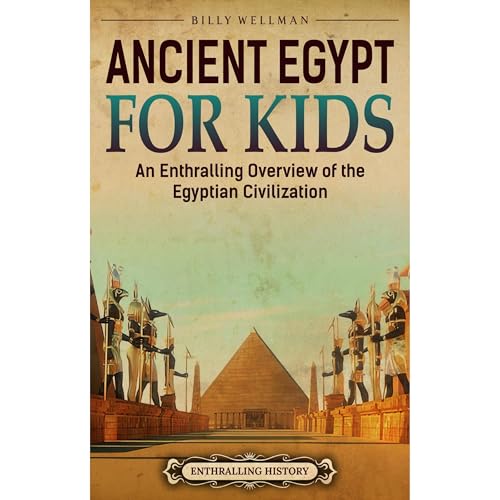 Ancient Egypt for Kids: An Enthralling Overview of the Egyptian Civilization