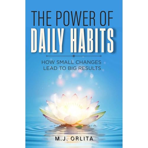 The Power Of Daily Habits by M.J. Orlita