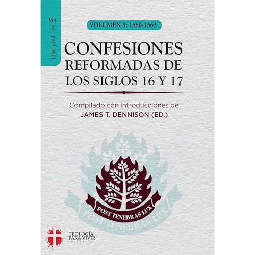 Confesiones Reformadas de los Siglos 16 y 17 - Volumen 3 by Teologia para Vivir Editorial