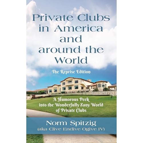 Private Clubs in America and around the World: The Reprise Edition by Norm Spitzig