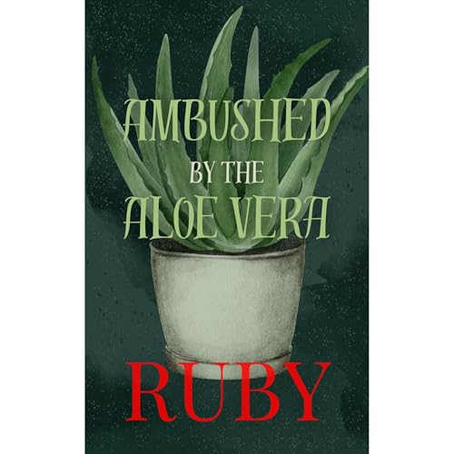 Ambushed by the Aloe Vera by Ruby