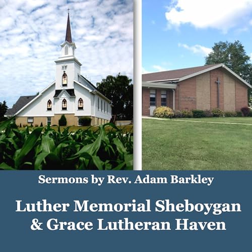 Sermons by Rev. Adam Barkley of Luther Memorial Sheboygan & Grace Lutheran Haven by luthermemoriallutheran