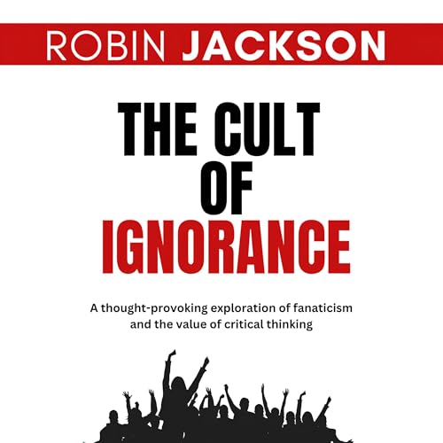 The Cult of Ignorance by Robin Jackson