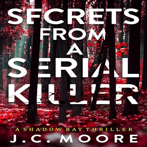 Secrets from a Serial Killer by J.C. Moore