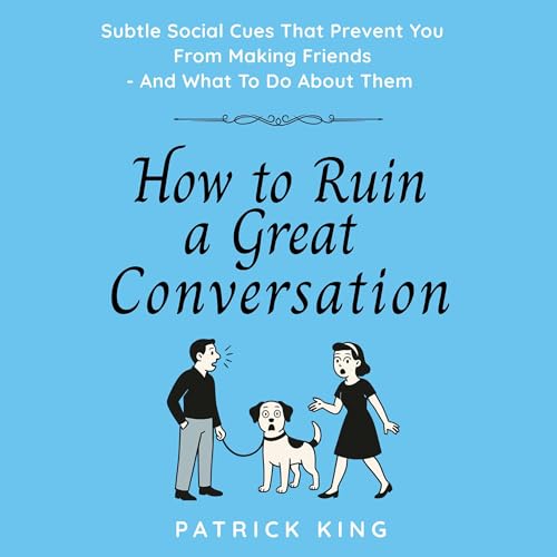 How to Ruin a Great Conversation by Patrick King