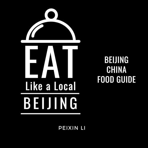 Eat Like a Local - Beijing: Beijing China Food Guide