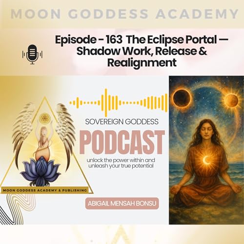 Ep 163 The Eclipse Portal — Shadow Work, Release & Realignment by Unknown