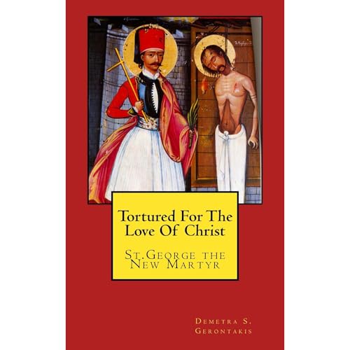 Tortured For The Love Of Christ: Vol II St. George The New Martyr