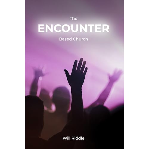 The Encounter Based Church by Will Riddle