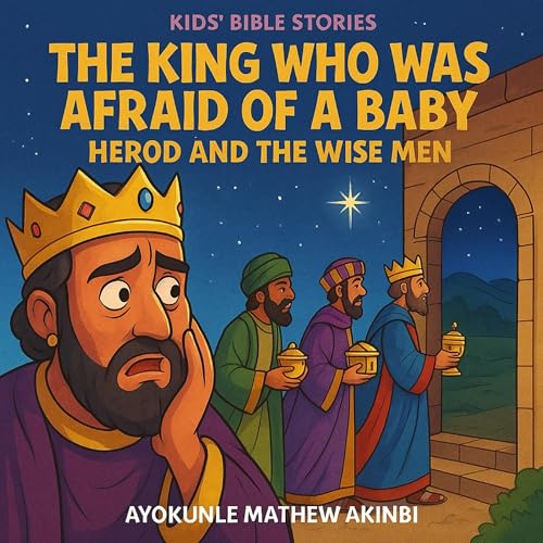 The King Who Was Afraid of a Baby Herod and the Wise Men