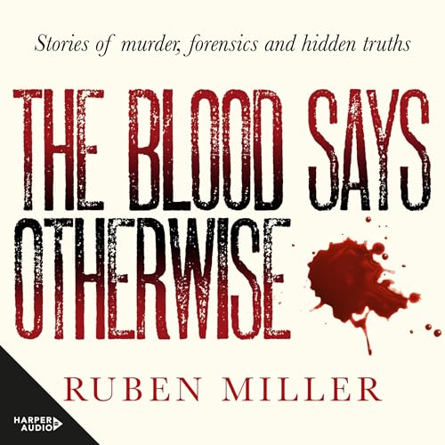The Blood Says Otherwise: Stories of murder, forensics and hidden truths