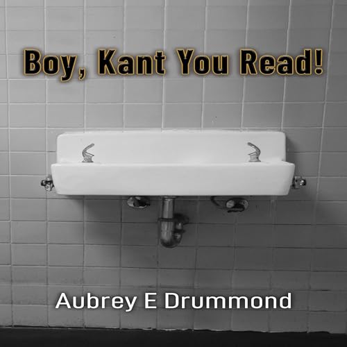 Boy, Kant You Read! by Aubrey E Drummond