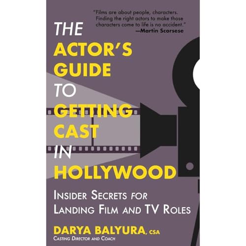 The Actor’s Guide to Getting Cast in Hollywood by Darya Balyura