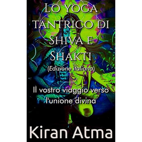 Lo yoga tantrico di Shiva e Shakti by Kiran Atma
