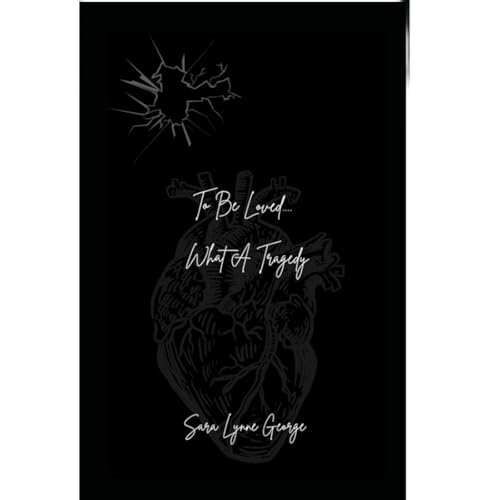 To Be Loved...What a Tragedy. by Sara George