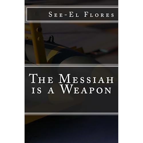 The Messiah is a Weapon by See-El Flores