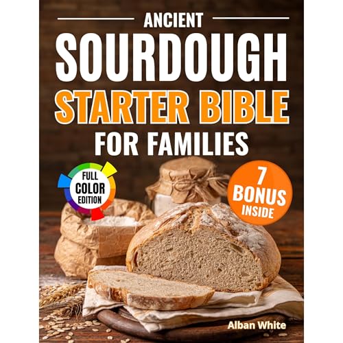 Ancient Sourdough Starter Bible for Families by Alban White