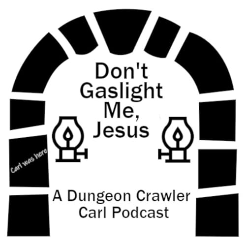 Don’t Gaslight Me, Jesus: A Dungeon Crawler Carl Podcast by dontgaslightmejesus