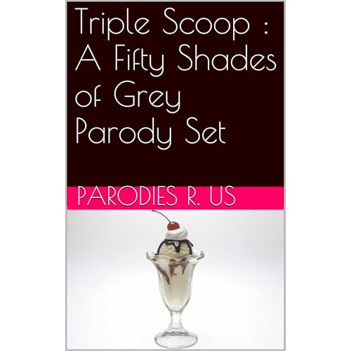 Triple Scoop : A Fifty Shades of Grey Parody Set by Parodies R. Us
