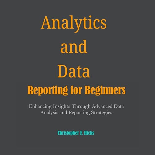 Analytics and Data Reporting for Beginners by Christopher F. Hicks