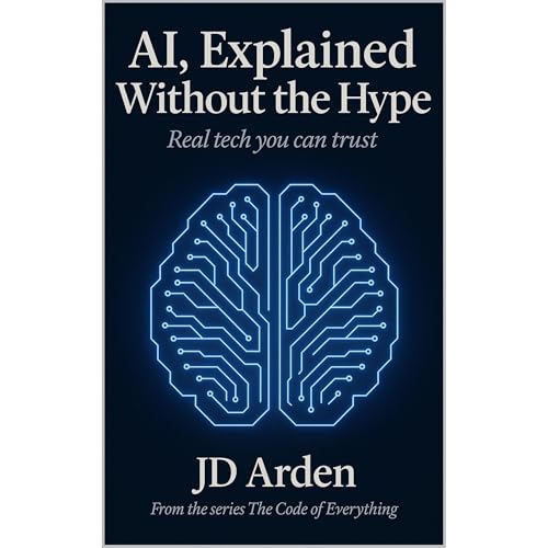 AI, EXPLAINED WITHOUT THE HYPE by JD Arden