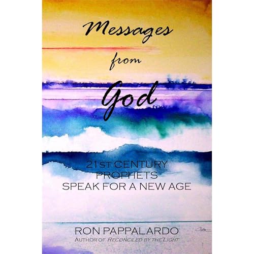 Messages from God: 21st Century Prophets Speak for a New Age by Ron Pappalardo