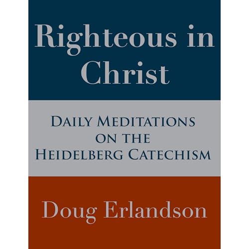 Righteous in Christ: Daily Meditations on the Heidelberg Catechism