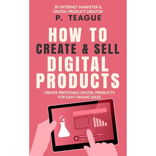 How To Create & Sell Digital Products by P Teague