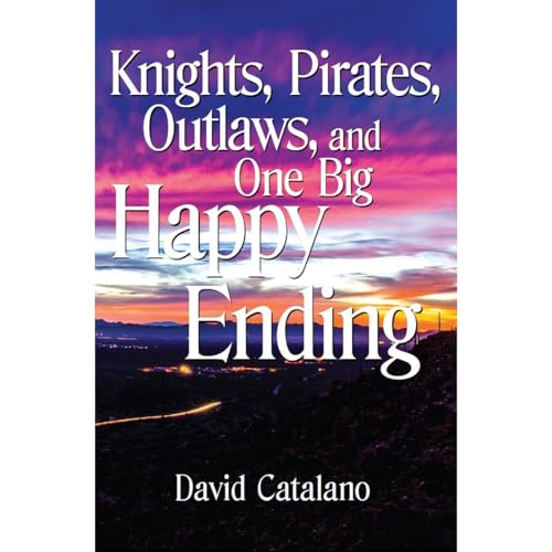 Knights, Pirates, Outlaws, and One Big Happy Ending by David Catalano