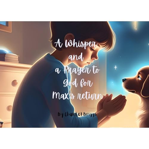 A Whisper and a Prayer to God for Max’s Return by Chantel Briggs