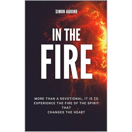 IN THE FIRE: More than a devotional, it is to experiencie the fire of the spirit that changes the heart