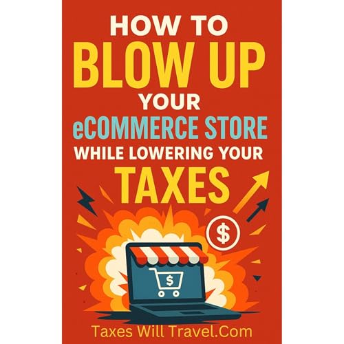How to Blow Up Your eCommerce Store While Lowering Your Taxes. by Taxes Will Travel.Com Ingram C A RTRP