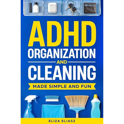ADHD Organization and Cleaning Made Simple and Fun by Eliza Eliasz