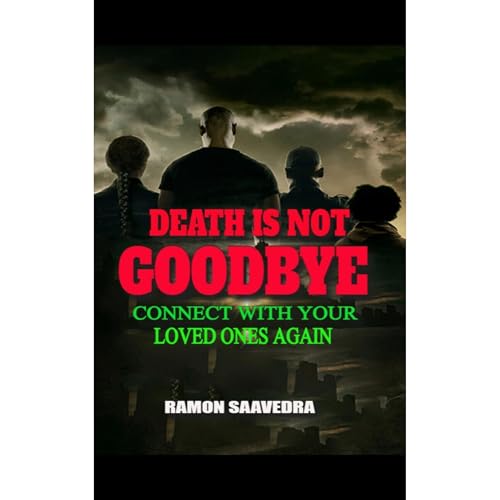 Death Is Not Goodbye: Connect with Your Loved Ones Again