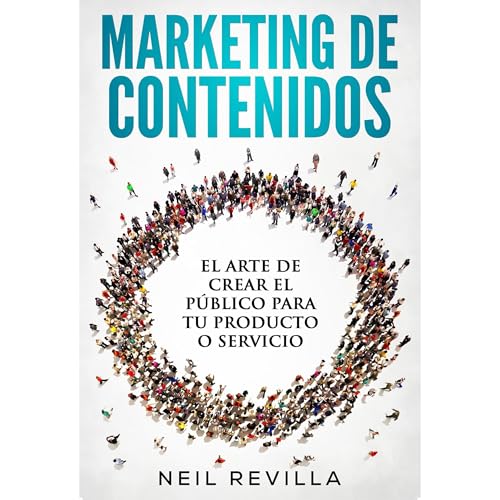 MARKETING DE CONTENIDOS El arte de crear el público para tu producto o servicio by Neil Revilla