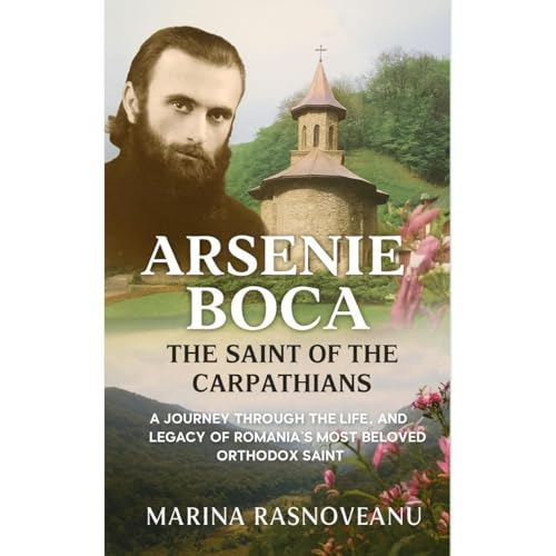 Arsenie Boca: The Saint of the Carpathians by Marina Rasnoveanu