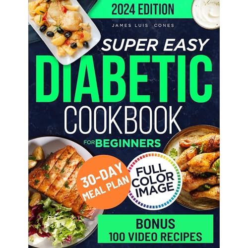 SUPER EASY DIABETIC COOKBOOK FOR BEGINNERS 2024 by James Luis Cones