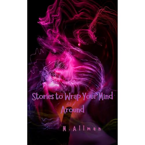 Stories to Wrap Your Mind Around: Volume 1 by M Allman