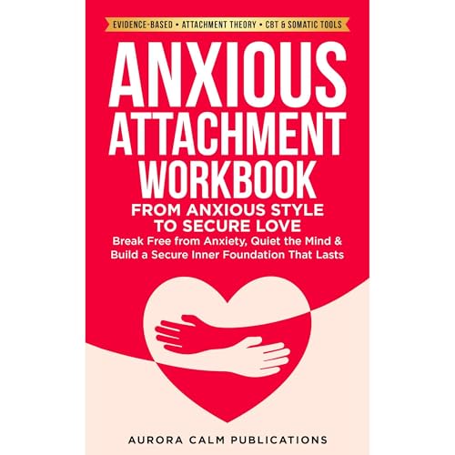 Anxious Attachment Workbook: From Anxious Style to Secure Love