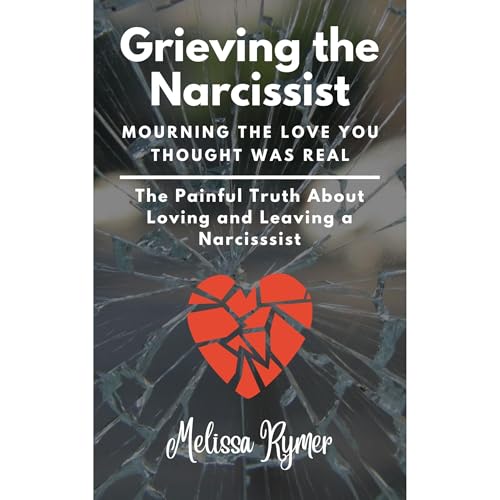 Grieving the Narcissist: Mourning the Love You Thought was Real