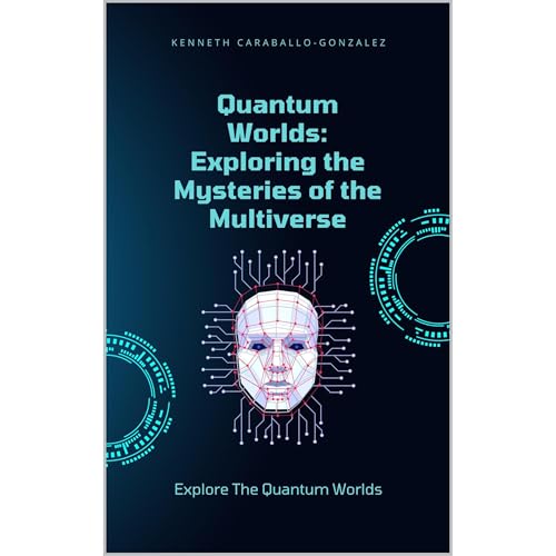 Quantum Worlds: Exploring the Mysteries of the Multiverse