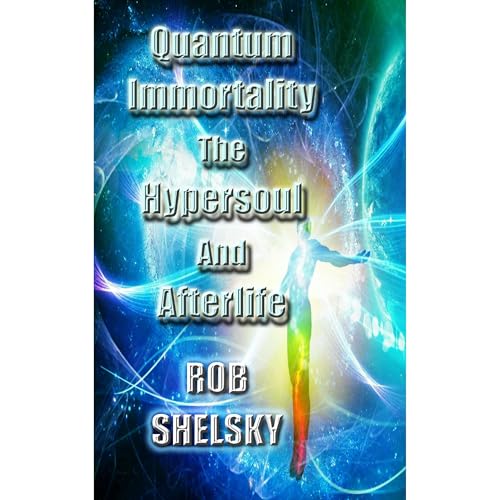 Quantum Immortality The Hypersoul And Afterlife