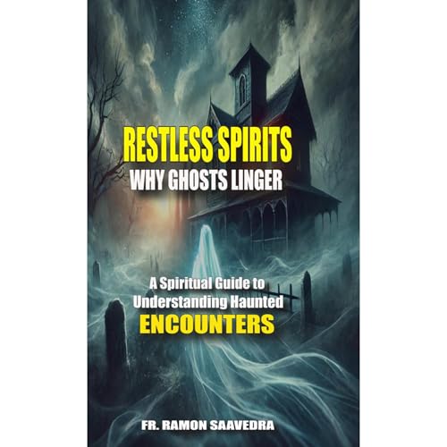 Restless Spirits: Why Ghosts Linger and How to Help Them Move On by Ramon Saavedra