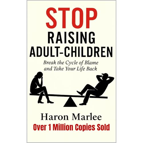 Stop Raising Adult-Children: Break the Cycle of Blame and Take Your Life Back